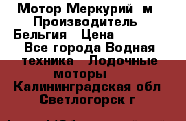 Мотор Меркурий 5м › Производитель ­ Бельгия › Цена ­ 30 000 - Все города Водная техника » Лодочные моторы   . Калининградская обл.,Светлогорск г.